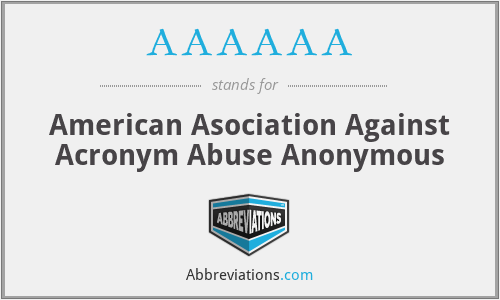 AAAAAA - American Asociation Against Acronym Abuse Anonymous