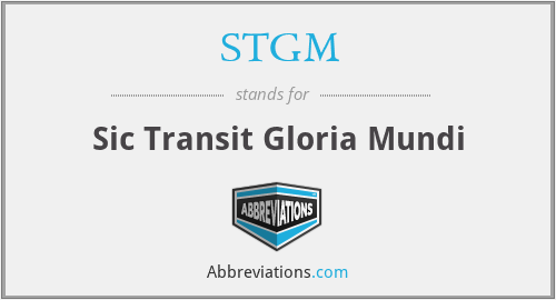 STGM - Sic Transit Gloria Mundi