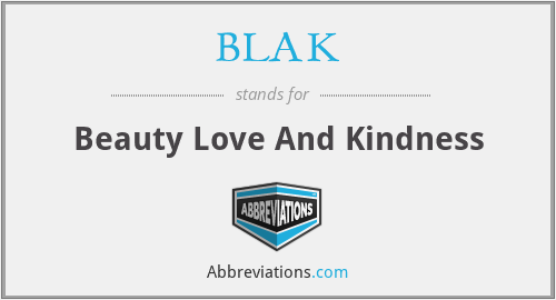 BLAK - Beauty Love And Kindness