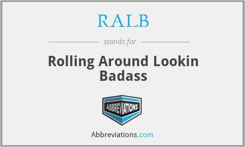 RALB - Rolling Around Lookin Badass