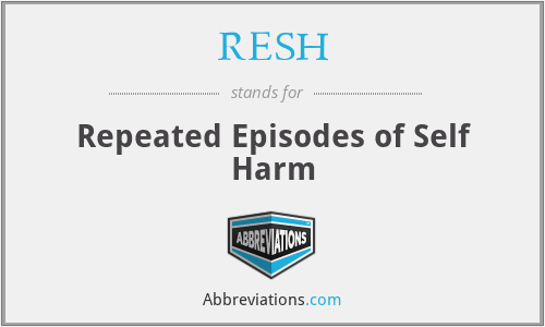 RESH - Repeated Episodes of Self Harm