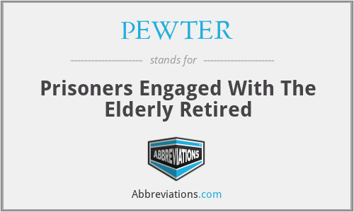 PEWTER - Prisoners Engaged With The Elderly Retired