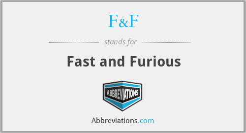 What does F&F stand for?