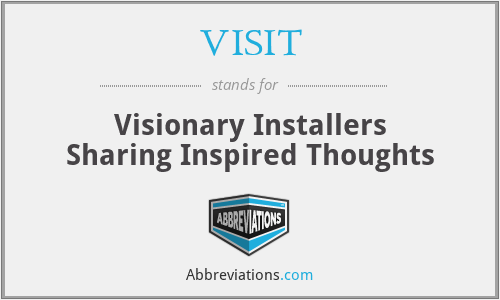 VISIT - Visionary Installers Sharing Inspired Thoughts