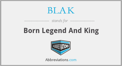 BLAK - Born Legend And King