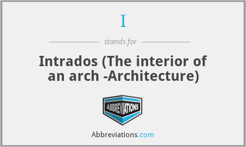 I - Intrados (The interior of an arch -Architecture)