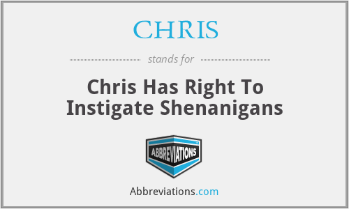 CHRIS - Chris Has Right To Instigate Shenanigans