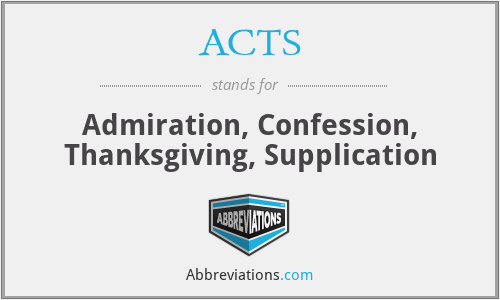 ACTS - Admiration, Confession, Thanksgiving, Supplication