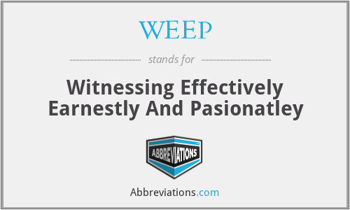 WEEP - Witnessing Effectively Earnestly And Pasionatley