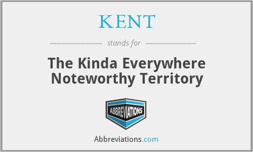 KENT - The Kinda Everywhere Noteworthy Territory