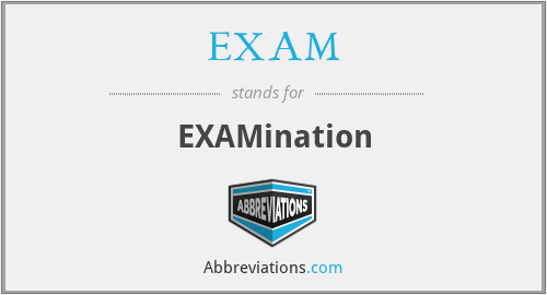 What does EXAM stand for?