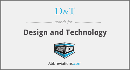 What does D&T stand for?