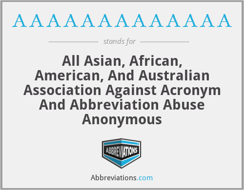 Aaaaaaaaaaaaa All Asian African American And Australian Association Against Acronym And Abbreviation Abuse Anonymous