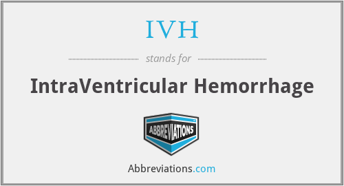 IVH - IntraVentricular Hemorrhage