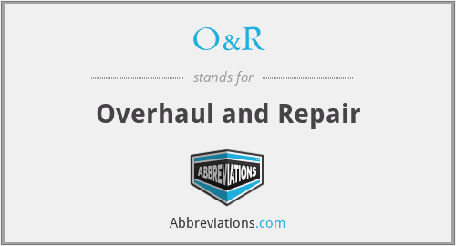 O&R - Overhaul and Repair