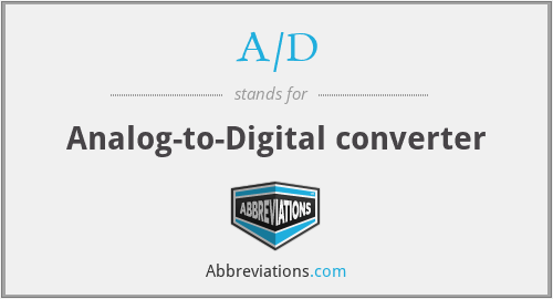 A/D - Analog-to-Digital converter